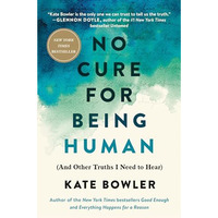 No Cure for Being Human: (And Other Truths I Need to Hear) [Paperback]