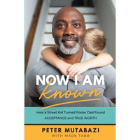 Now I Am Known : How a Street Kid Turned Foster Dad Found Acceptance and True Wo [Paperback]