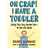 Oh Crap! I Have a Toddler: Tackling These Crazy Awesome YearsNo Time-outs Neede [Paperback]