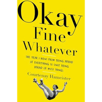 Okay Fine Whatever: The Year I Went from Being Afraid of Everything to Only Bein [Paperback]