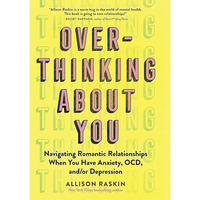 Overthinking About You: Navigating Romantic Relationships When You Have Anxiety, [Paperback]