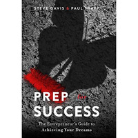 Prep for Success: The Entrepreneur's Guide to Achieving Your Dreams [Hardcover]