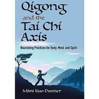 Qigong and the Tai Chi Axis : Nourishing Practices for Body, Mind, and Spirit [Paperback]