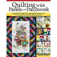 Quilting with Panels and Patchwork: Design Ideas, Fabric Tips, and Quilting Insp [Paperback]