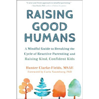Raising Good Humans: A Mindful Guide to Breaking the Cycle of Reactive Parenting [Paperback]