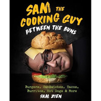 Sam the Cooking Guy: Between the Buns: Burgers, Sandwiches, Tacos, Burritos, Hot [Hardcover]