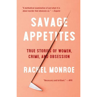 Savage Appetites: True Stories of Women, Crime, and Obsession [Paperback]