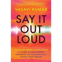 Say It Out Loud: Using the Power of Your Voice to Listen to Your Deepest Thought [Paperback]