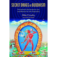 Secret Drugs of Buddhism: Psychedelic Sacraments and the Origins of the Vajrayan [Paperback]