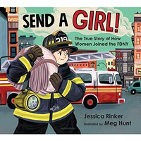 Send a Girl!: The True Story of How Women Joined the FDNY [Hardcover]