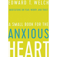 Small Book for the Anxious Heart : Meditations on Fear, Worry, and Trust [Hardcover]