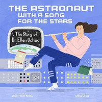 THE ASTRONAUT WITH A SONG FOR THE STARS: THE STORY OF DR. ELLEN OCHOA [Hardcover]