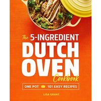 The 5-Ingredient Dutch Oven Cookbook: One Pot, 101 Easy Recipes [Paperback]