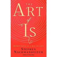 The Art of Is: Improvising as a Way of Life [Paperback]