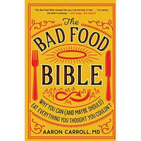 The Bad Food Bible: Why You Can (and Maybe Should) Eat Everything You Thought Yo [Paperback]