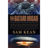 The Bastard Brigade: The True Story of the Renegade Scientists and Spies Who Sab [Paperback]