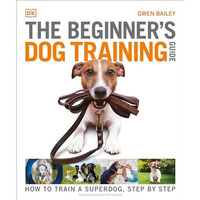 The Beginner's Dog Training Guide: How to Train a Superdog, Step by Step [Paperback]