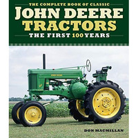 The Complete Book of Classic John Deere Tractors: The First 100 Years [Hardcover]