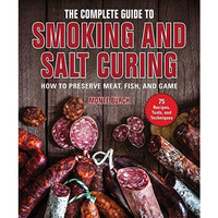 The Complete Guide to Smoking and Salt Curing: How to Preserve Meat, Fish, and G [Paperback]