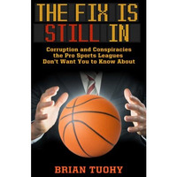 The Fix Is Still In: Corruption and Conspiracies the Pro Sports Leagues Don't Wa [Paperback]