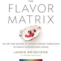 The Flavor Matrix: The Art and Science of Pairing Common Ingredients to Create E [Hardcover]