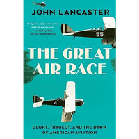 The Great Air Race: Glory, Tragedy, and the Dawn of American Aviation [Paperback]