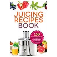 The Juicing Recipes Book: 150 Healthy Recipes to Unleash Nutritional Power [Paperback]
