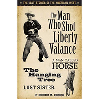 The Man Who Shot Liberty Valance: The Best Stories of the American West [Paperback]