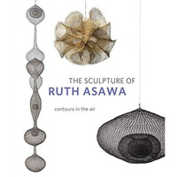 The Sculpture of Ruth Asawa, Second Edition: Contours in the Air [Paperback]