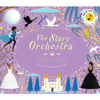 The Story Orchestra: Swan Lake: Press the note to hear Tchaikovsky's music [Hardcover]
