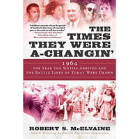 The Times They Were a-Changin': 1964, the Year the Sixties Arrived and the B [Hardcover]