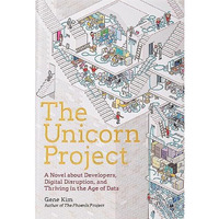 The Unicorn Project: A Novel about Developers, Digital Disruption, and Thriving  [Hardcover]