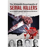 The Wikipedia Encyclopedia of Serial Killers: An AZ Guide to History's Most [Paperback]