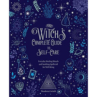The Witch's Complete Guide to Self-Care: Everyday Healing Rituals and Soothi [Hardcover]