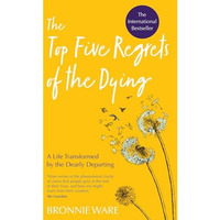 Top Five Regrets of the Dying: A Life Transformed by the Dearly Departing [Paperback]