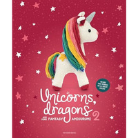 Unicorns, Dragons and More Fantasy Amigurumi 2: Bring 14 Enchanting Characters t [Paperback]