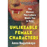 Unlikeable Female Characters             [TRADE PAPER         ]