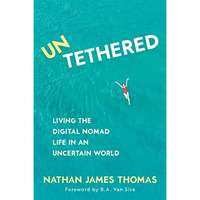 Untethered: Living the digital nomad life in an uncertain world [Paperback]