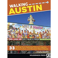 Walking Austin: 33 Walking Tours Exploring Historical Legacies, Musical Culture, [Paperback]