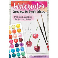 Watercolor Success in Four Steps: 150 Skill-Building Projects to Paint [Paperback]