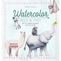 Watercolor Wild and Free: Paint cute animals and wildlife in 12 easy lessons [Paperback]