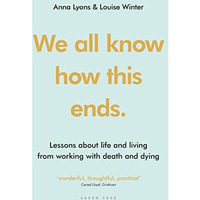 We all know how this ends: Lessons about life and living from working with death [Paperback]