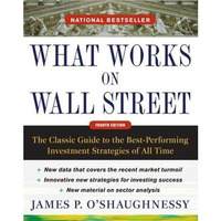 What Works on Wall Street, Fourth Edition: The Classic Guide to the Best-Perform [Hardcover]