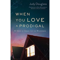 When You Love a Prodigal : 90 Days of Grace for the Wilderness [Paperback]