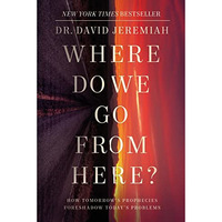 Where Do We Go from Here?: How Tomorrow's Prophecies Foreshadow Today's Problems [Paperback]
