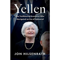 Yellen: The Trailblazing Economist Who Navigated an Era of Upheaval [Hardcover]
