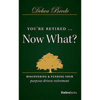 You're Retired...Now What?: Discovering & Funding Your Purpose-driven Retire [Hardcover]