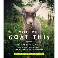 You've Goat This: Wisdom to Get You Through the Good, the Baaad, and Everything  [Hardcover]