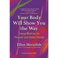 Your Body Will Show You the Way: Energy Medicine for Personal and Global Change [Paperback]