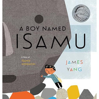 A Boy Named Isamu: A Story of Isamu Noguchi [Hardcover]